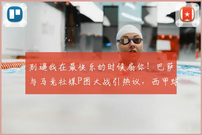 别逼我在最快乐的时候扇你!巴萨与马竞社媒P图大战引热议,西甲球迷网络冲突纪实