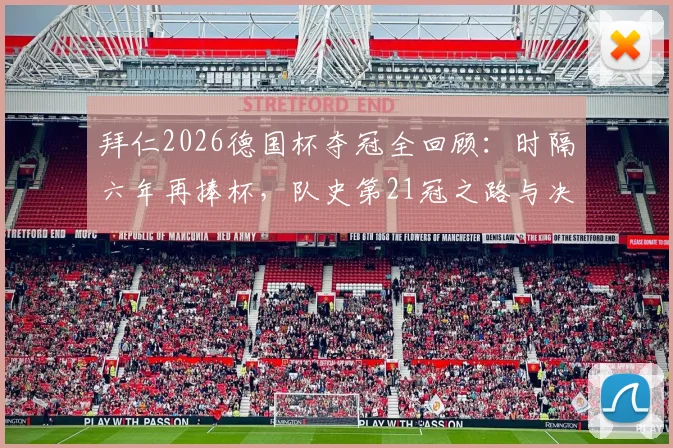 拜仁2026德国杯夺冠全回顾：时隔六年再捧杯，队史第21冠之路与决赛阵容深度解析