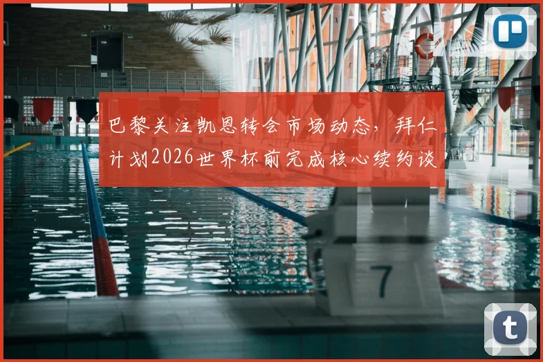 巴黎关注凯恩转会市场动态,拜仁计划2026世界杯前完成核心续约谈判